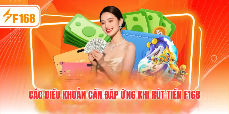 Các điều khoản cần đáp ứng khi rút tiền F168
