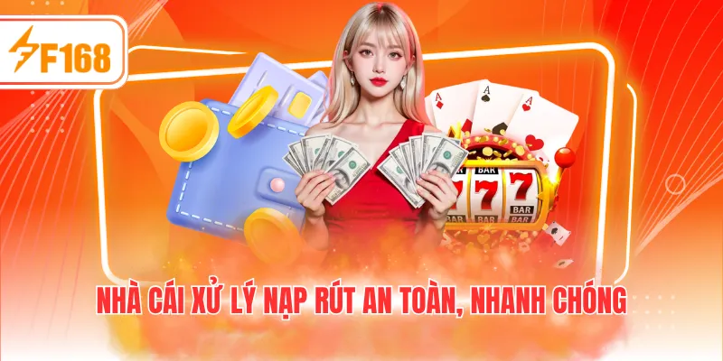 Nhà cái xử lý nạp rút an toàn, nhanh chóng