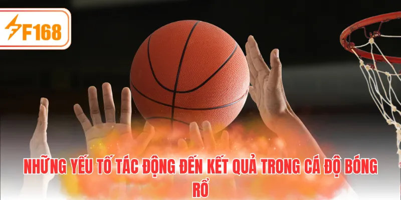 Những yếu tố tác động đến kết quả trong cá độ bóng rổ