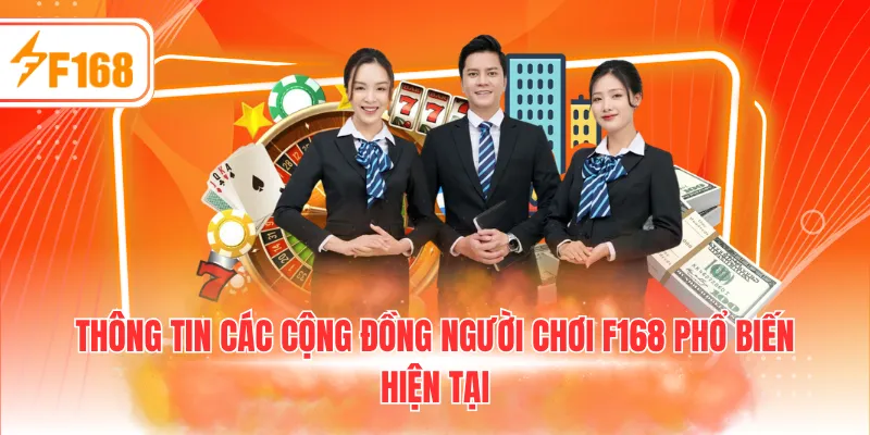 Thông tin các cộng đồng người chơi F168 phổ biến hiện tại