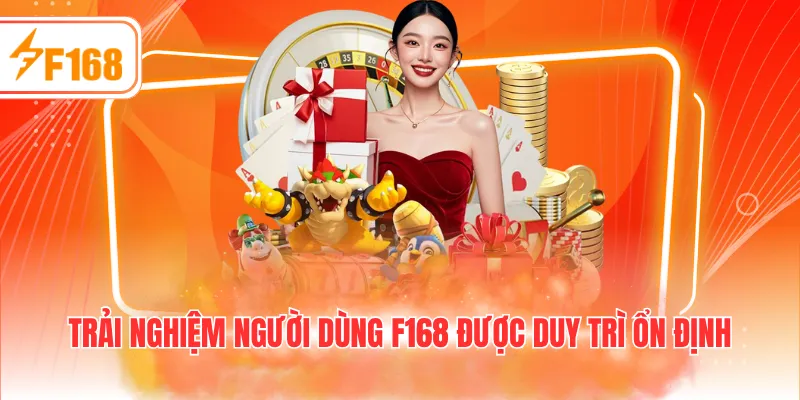 Trải nghiệm người dùng F168 được duy trì ổn định